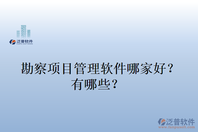 勘察項目管理軟件哪家好？有哪些？