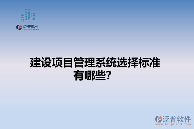 建設(shè)項目管理系統(tǒng)選擇標準有哪些？