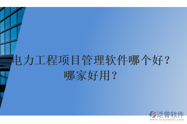 電力工程項目管理軟件哪個好？哪家好用？