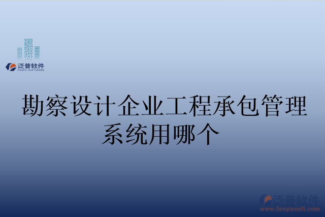 勘察設計企業(yè)工程承包管理系統(tǒng)用哪個