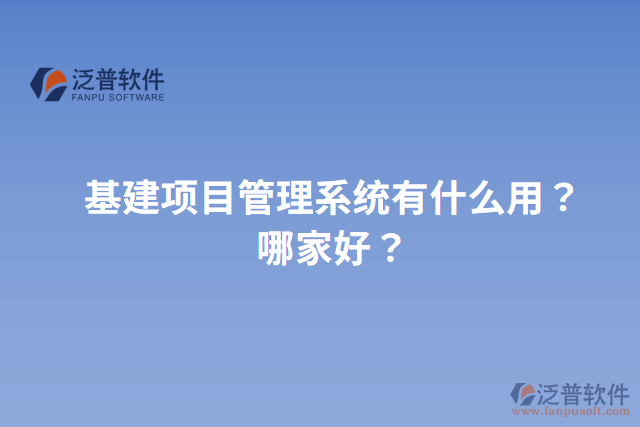 基建項(xiàng)目管理系統(tǒng)有什么用？哪家好？