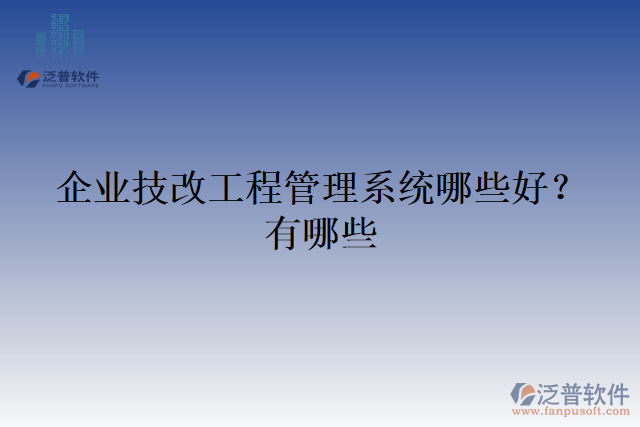 企業(yè)技改工程管理系統(tǒng)哪些好？有哪些