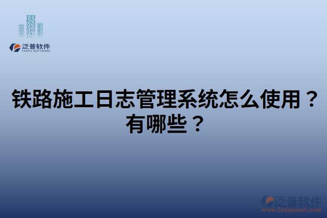 鐵路施工日志管理系統(tǒng)怎么使用？有哪些？