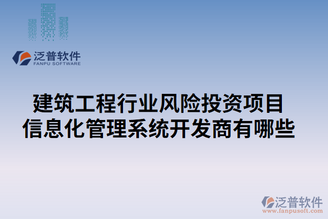 建筑工程行業(yè)風險投資項目信息化管理系統(tǒng)開發(fā)商有哪些