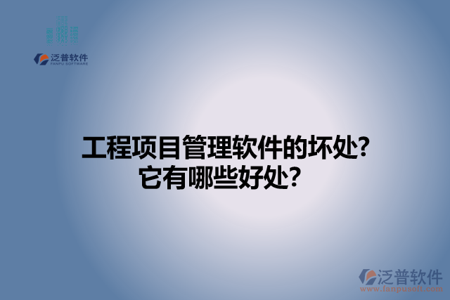 工程項目管理軟件的壞處? 它有哪些好處？