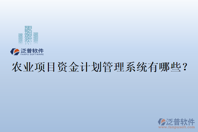農(nóng)業(yè)項(xiàng)目資金計(jì)劃管理系統(tǒng)有哪些？