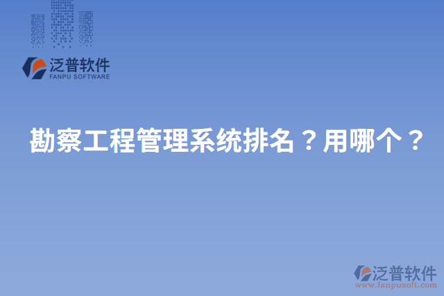 勘察工程管理系統(tǒng)排名？用哪個(gè)？