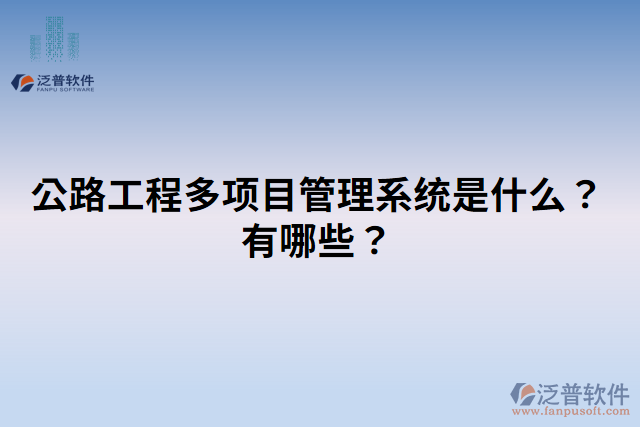 公路工程多項目管理系統(tǒng)是什么？有哪些？