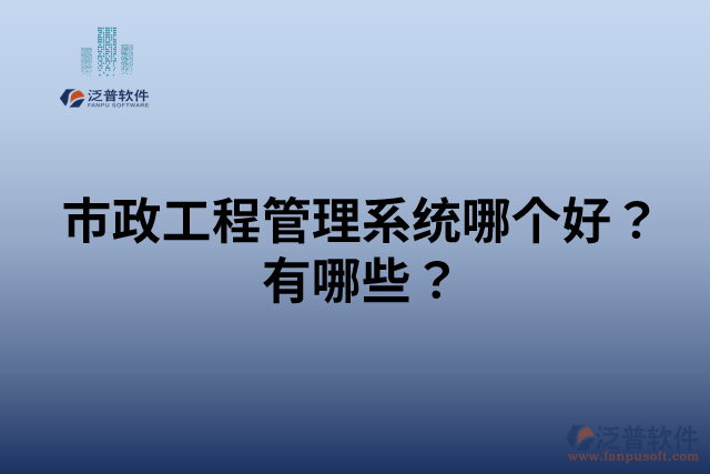 市政工程管理系統(tǒng)哪個好？有哪些？