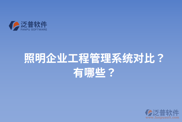 照明企業(yè)工程管理系統(tǒng)對比？有哪些？