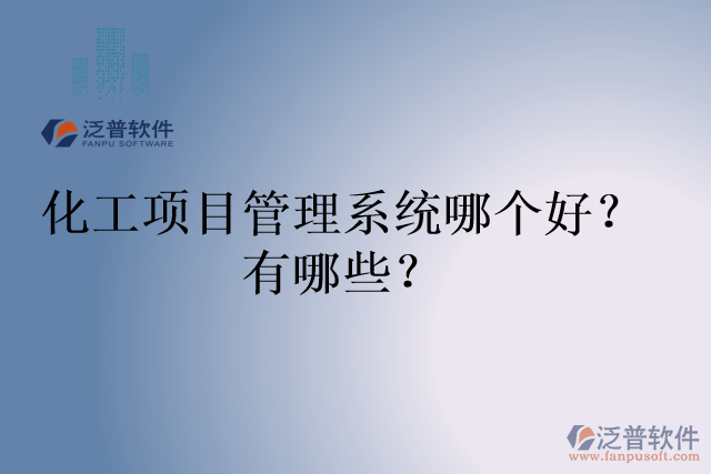 化工項目管理系統(tǒng)哪個好？有哪些？