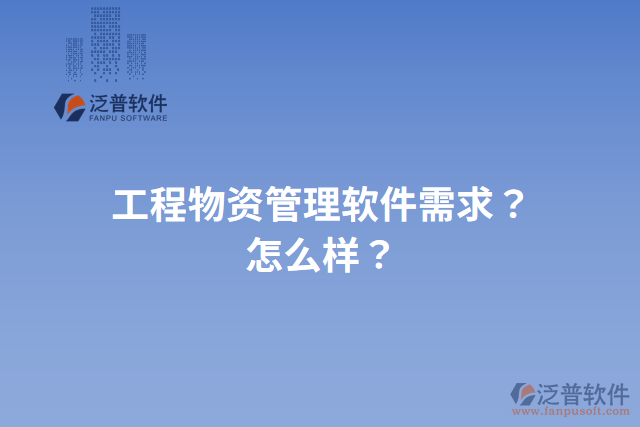 工程物資管理軟件需求？怎么樣？