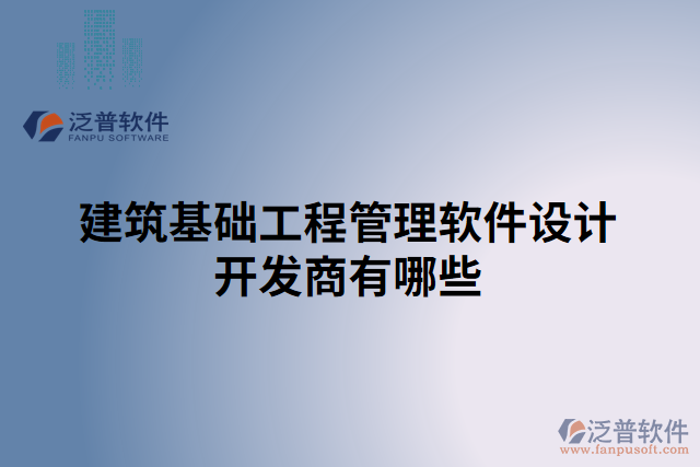 建筑基礎(chǔ)工程管理軟件設(shè)計(jì)開發(fā)商有哪些