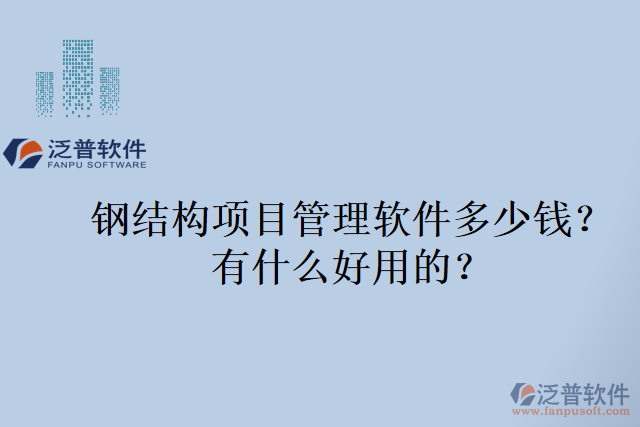 鋼結(jié)構(gòu)項(xiàng)目管理軟件多少錢？有什么好用的？