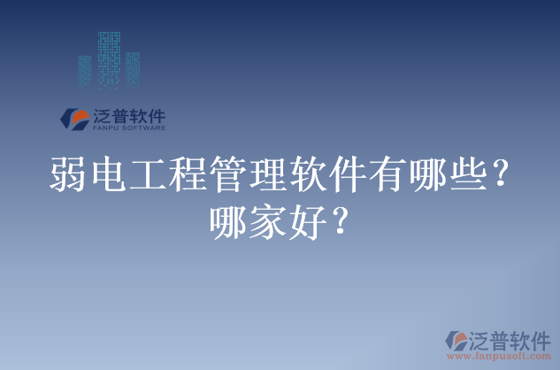 弱電工程管理軟件有哪些？哪家好？