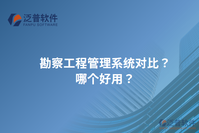 勘察工程管理系統(tǒng)對(duì)比？哪個(gè)好用？