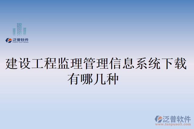 建設工程監(jiān)理管理信息系統(tǒng)下載有哪幾種