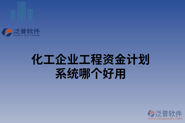 化工企業(yè)工程資金計劃系統(tǒng)哪個好用