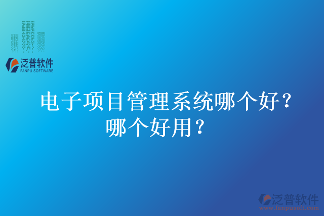 電子項(xiàng)目管理系統(tǒng)哪個(gè)好？哪個(gè)好用？