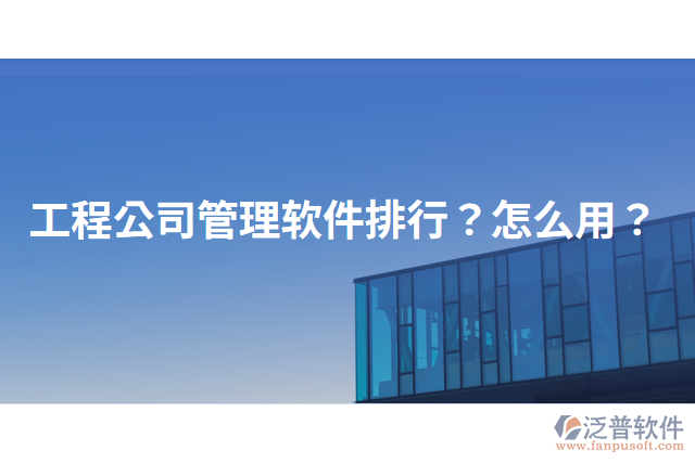 工程公司管理軟件排行？怎么用？