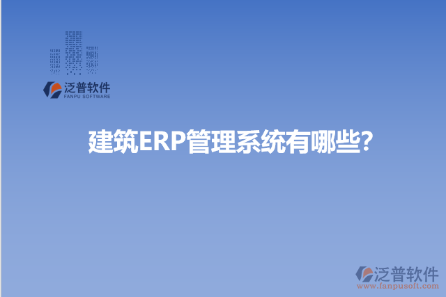 建筑ERP管理系統(tǒng)有哪些？