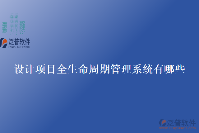 設(shè)計項目全生命周期管理系統(tǒng)有哪些