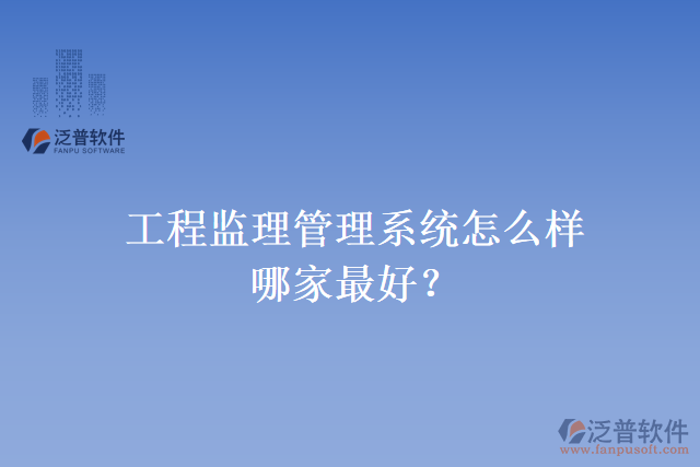 工程監(jiān)理管理系統(tǒng)怎么樣？哪家最好？