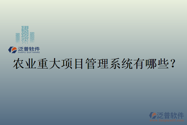 農(nóng)業(yè)重大項目管理系統(tǒng)有哪些？