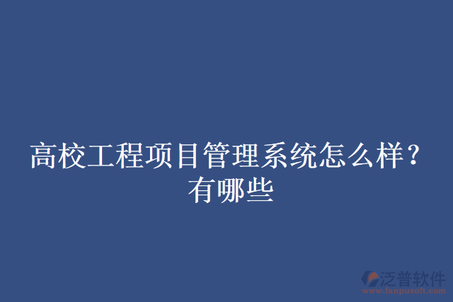 高校工程項目管理系統(tǒng)怎么樣？有哪些