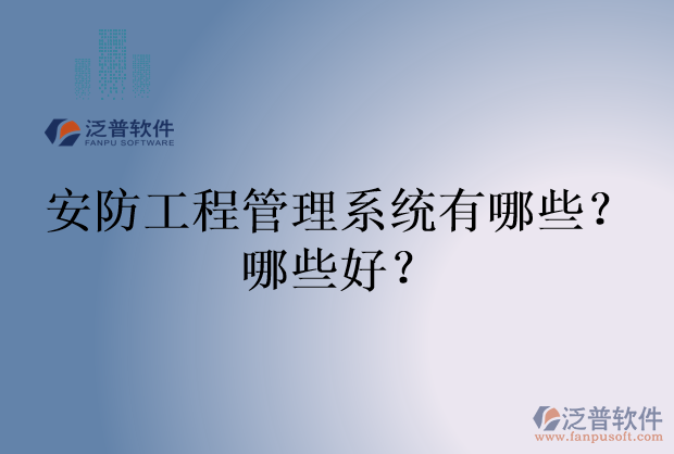 安防工程管理系統(tǒng)有哪些？哪些好？