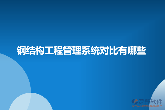 鋼結(jié)構(gòu)工程管理系統(tǒng)對(duì)比有哪些