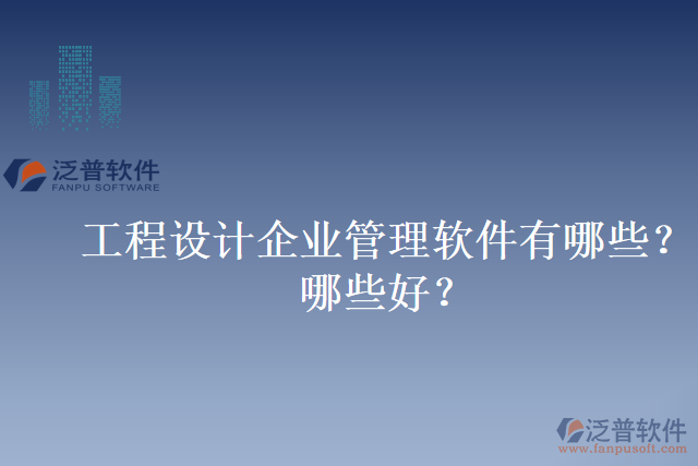 工程設(shè)計(jì)企業(yè)管理軟件有哪些？哪些好？