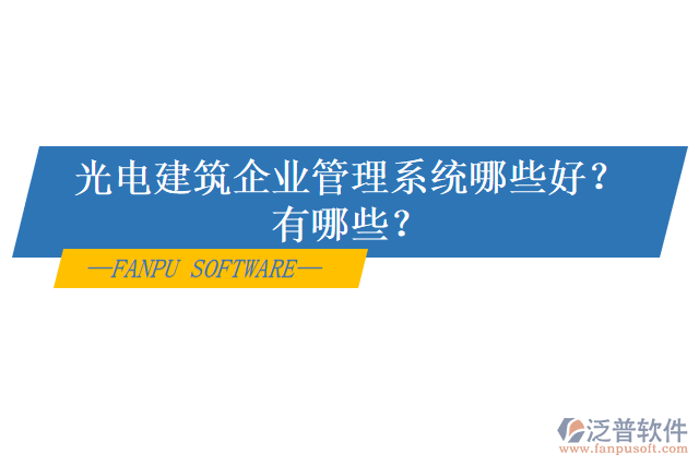 光電建筑企業(yè)管理系統(tǒng)哪些好？有哪些？
