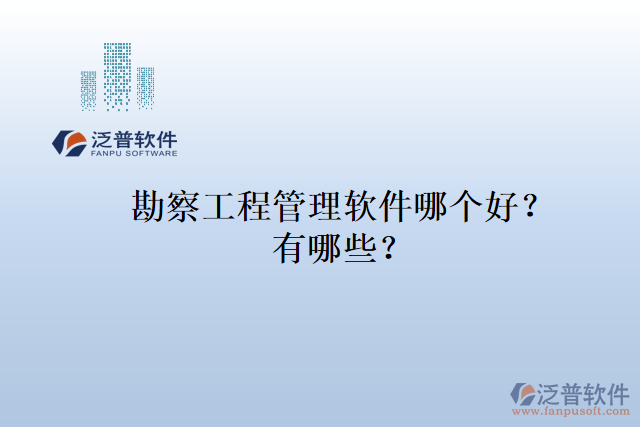 勘察工程管理軟件哪個好？有哪些？