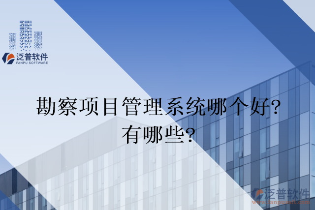 勘察項目管理系統(tǒng)哪個好？有哪些？