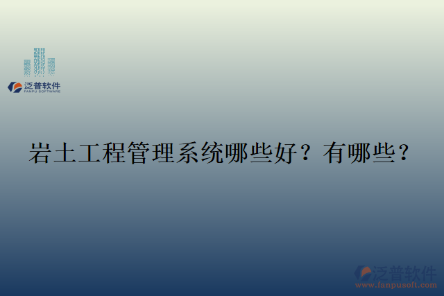  巖土工程管理系統(tǒng)哪些好？有哪些？