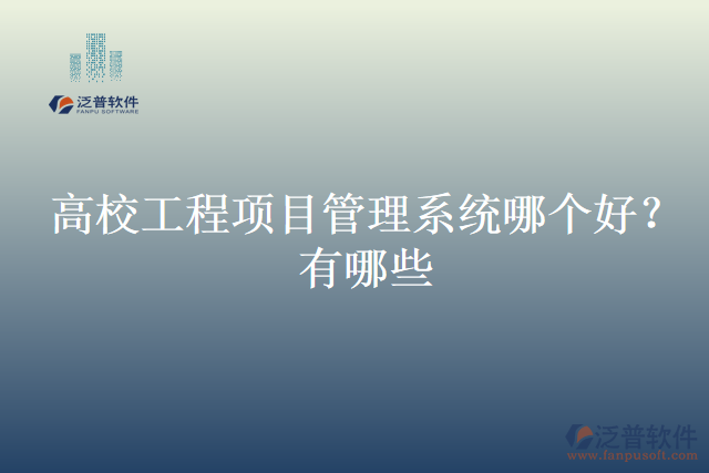高校工程項(xiàng)目管理系統(tǒng)哪個(gè)好？有哪些