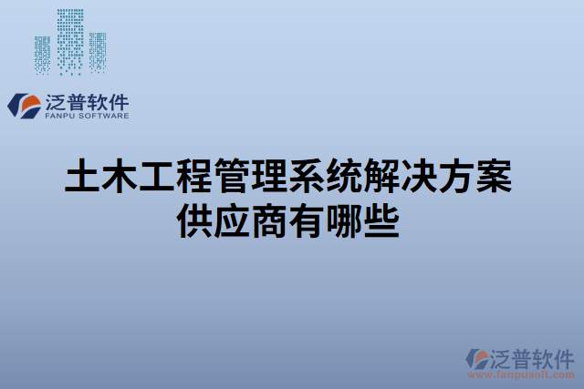 土木工程管理系統(tǒng)解決方案供應商有哪些