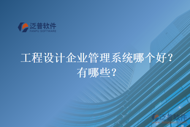 工程設計企業(yè)管理系統(tǒng)哪個好？有哪些？