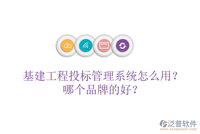 基建工程投標(biāo)管理系統(tǒng)怎么用？哪個(gè)品牌的好？