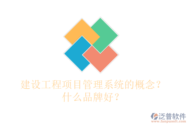 建設(shè)工程項目管理系統(tǒng)的概念？什么品牌好？