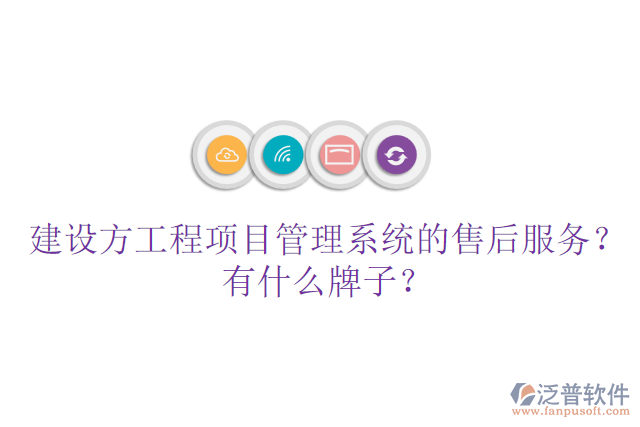 建設(shè)方工程項目管理系統(tǒng)的售后服務(wù)？有什么牌子？