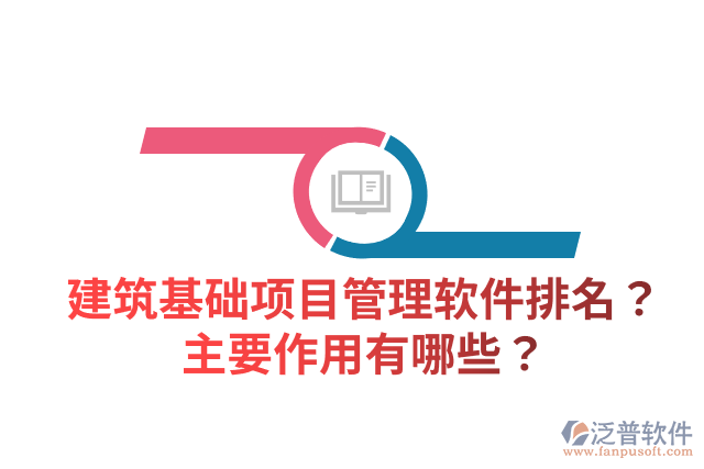 建筑基礎(chǔ)項(xiàng)目管理軟件排名？主要作用有哪些？