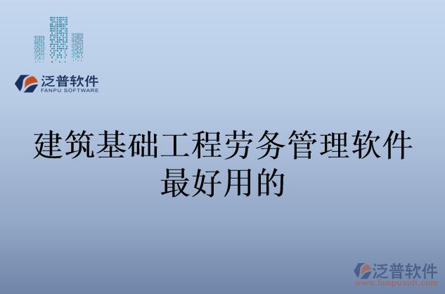 建筑基礎工程勞務管理軟件最好用的