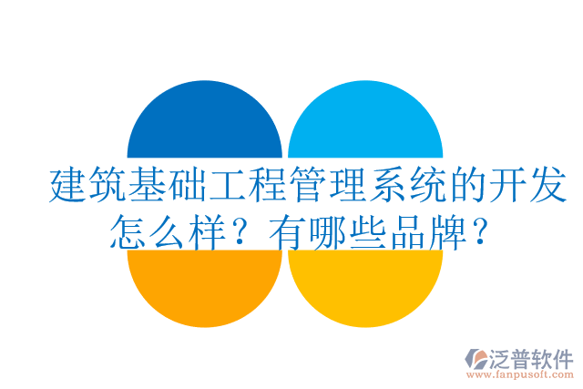 建筑基礎(chǔ)工程管理系統(tǒng)的開發(fā)怎么樣？有哪些品牌？