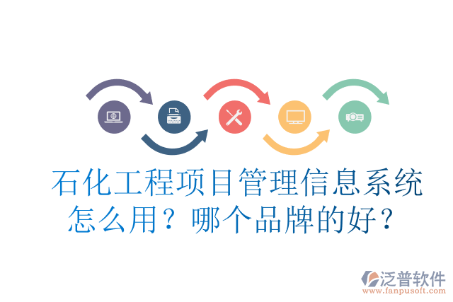 石化工程項(xiàng)目管理信息系統(tǒng)怎么用？哪個(gè)品牌的好？