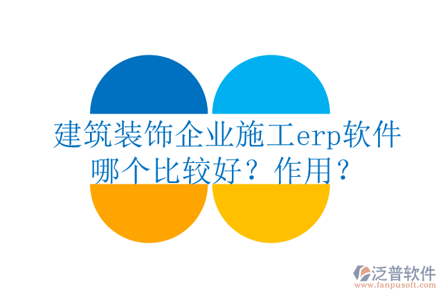 建筑裝飾企業(yè)施工erp軟件哪個比較好？作用？