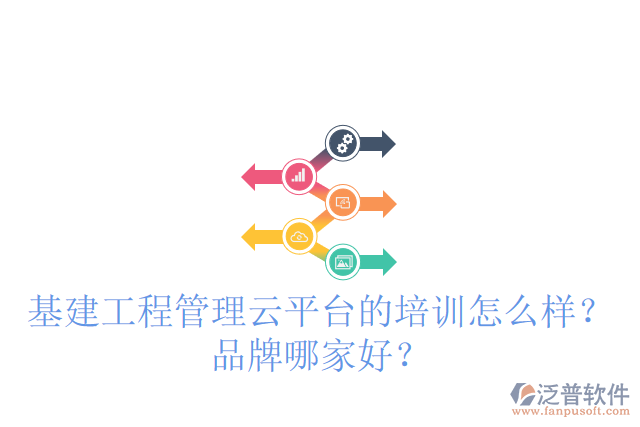 基建工程管理云平臺的培訓(xùn)怎么樣？品牌哪家好？