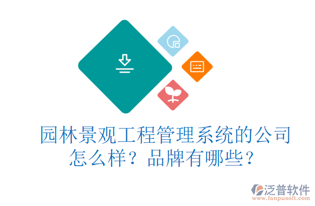 園林景觀工程管理系統(tǒng)的公司怎么樣？品牌有哪些？     