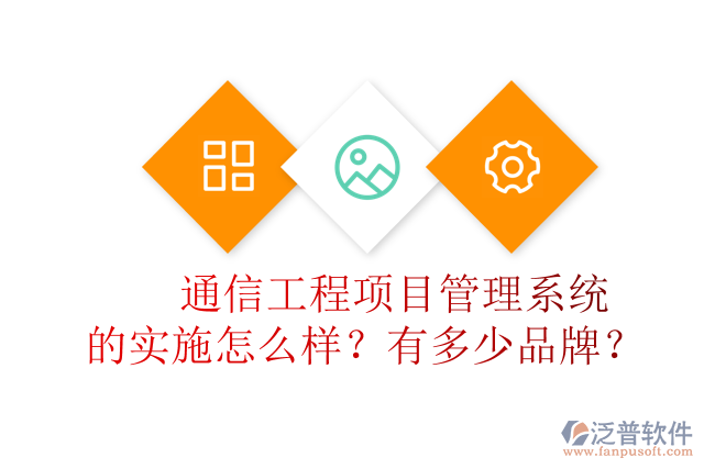 通信工程項目管理系統(tǒng)的實施怎么樣？有多少品牌？	